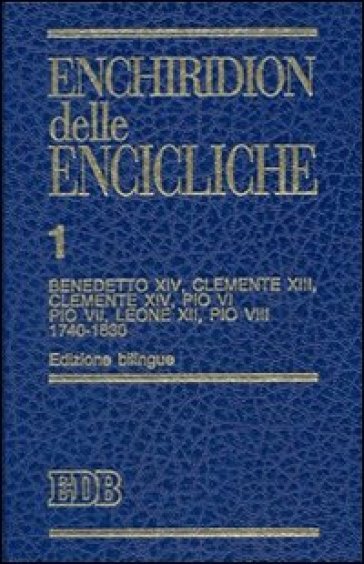 Enchiridion delle encicliche. Ediz. bilingue. 1: Benedetto XIV, Clemente XIII, Clemente XIV, Pio VI, Pio VII, Leone XII, Pio VIII (1740-1830)