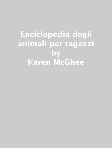 Enciclopedia degli animali per ragazzi - Karen McGhee