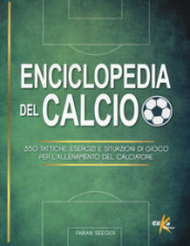 Enciclopedia del calcio. 350 tattiche, esercizi e situazioni di gioco per l allenamento del calciatore