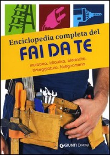 Enciclopedia completa del fai da te. Muratura, idraulica, elettricità, tinteggiatura, falegnameria