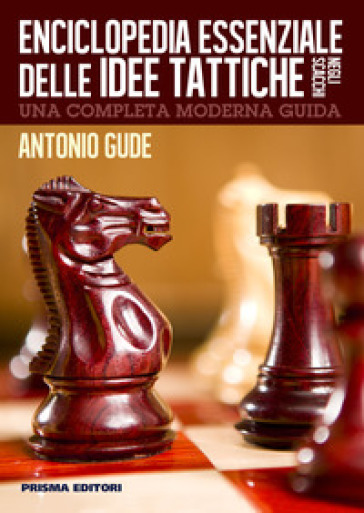 Enciclopedia essenziale delle idee tattiche negli scacchi - Antonio Gude