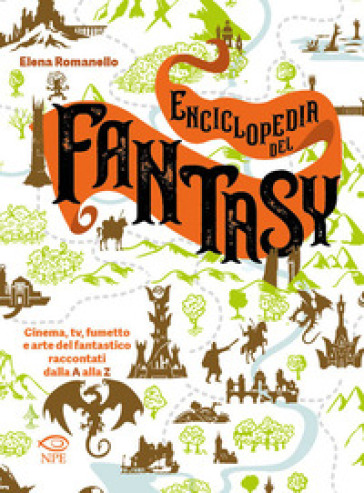Enciclopedia del fantasy. Cinema, TV, fumetto e arte del fantastico raccontati dalla A alla Z - Elena Romanello