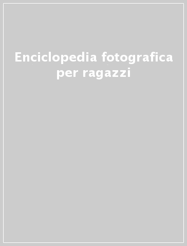 Enciclopedia fotografica per ragazzi