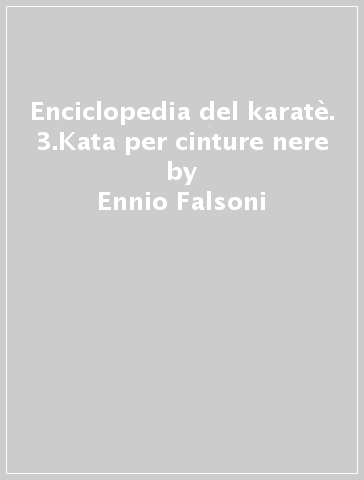 Enciclopedia del karatè. 3.Kata per cinture nere - Ennio Falsoni