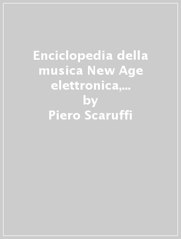 Enciclopedia della musica New Age elettronica, ambientale, pan-etnica - Piero Scaruffi