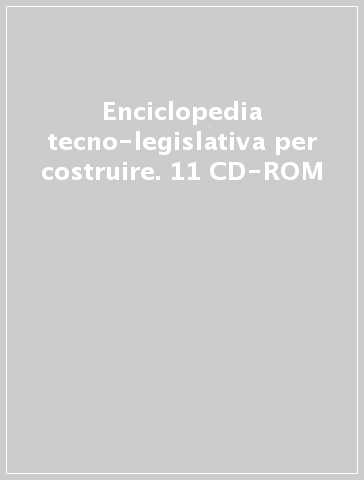 Enciclopedia tecno-legislativa per costruire. 11 CD-ROM