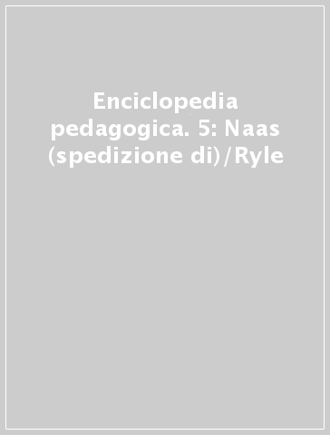 Enciclopedia pedagogica. 5: Naas (spedizione di)/Ryle