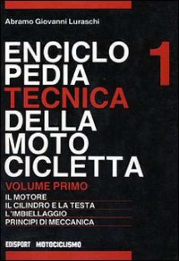 Enciclopedia tecnica della motocicletta. 1. - Abramo G. Luraschi