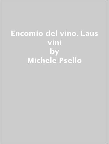 Encomio del vino. Laus vini - Michele Psello