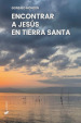 Encontrar a Jesus en Tierra Santa