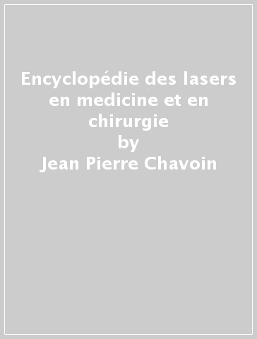 Encyclopédie des lasers en medicine et en chirurgie - Jean-Pierre Chavoin