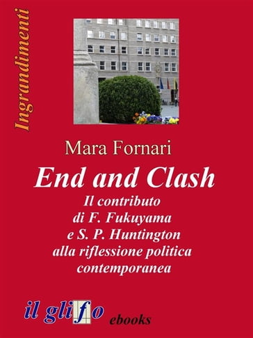 End and Clash - Il contributo di F. Fukuyama e S. P. Huntington alla riflessione politica contemporanea - Mara Fornari