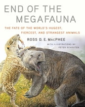 End of the Megafauna: The Fate of the World s Hugest, Fiercest, and Strangest Animals