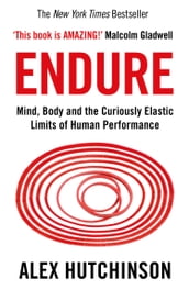 Endure: Mind, Body and the Curiously Elastic Limits of Human Performance