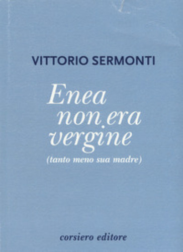 Enea non era vergine (tanto meno sua madre) - Vittorio Sermonti | 