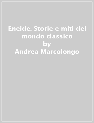 Eneide. Storie e miti del mondo classico - Andrea Marcolongo