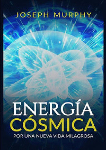 Energia cosmica. Por una nueva vida milagrosa - Joseph Murphy