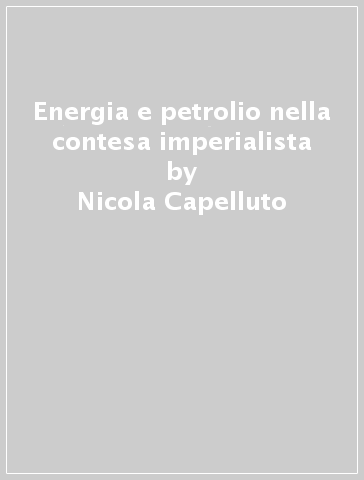 Energia e petrolio nella contesa imperialista - Nicola Capelluto - Franco Palumberi