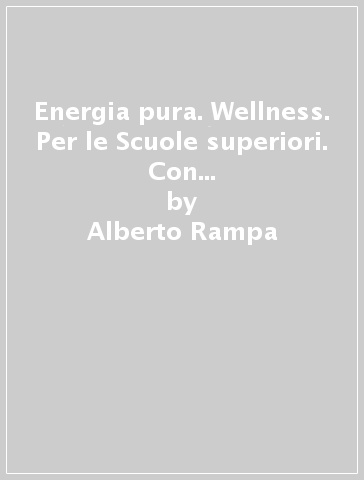 Energia pura. Wellness. Per le Scuole superiori. Con e-book. Con espansione online - Alberto Rampa - M. Cristina Salvetti