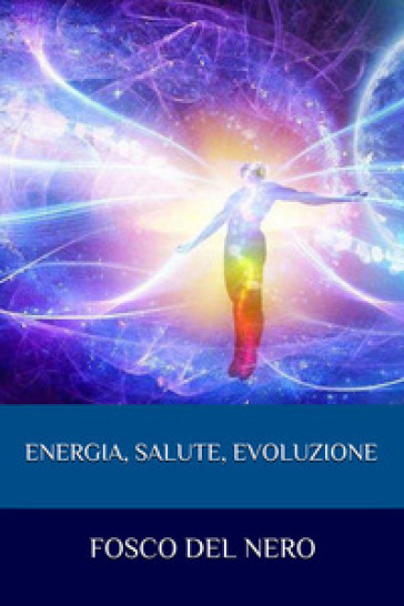 Energia, salute, evoluzione - Fosco Del Nero