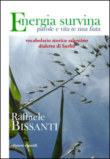 Energia survina. Parole e vita te nna fiata. Vocabolario storico salentino. Dialetto di Surbo - Raffaele Bissanti