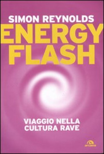 Energy flash. Viaggio nella cultura rave - Simon Reynolds