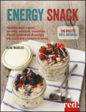 Energy snack. Spuntini dolci e salati, barrette, colazioni, smoothies... Piccoli concentrati di energia per ricaricarsi e tornare in forma