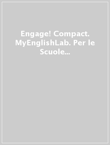 Engage! Compact. MyEnglishLab. Per le Scuole superiori. Con e-book. Con espansione online