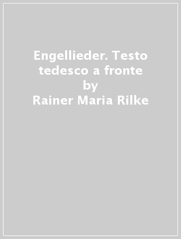 Engellieder. Testo tedesco a fronte - Rainer Maria Rilke