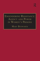 Engendering Resistance: Agency and Power in Women s Prisons