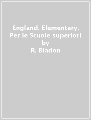 England. Elementary. Per le Scuole superiori - R. Bladon