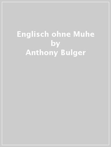 Englisch ohne Muhe - Anthony Bulger