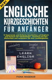 Englische Kurzgeschichten für Anfänger, A2-B1: 12 Spannende und Einfache Geschichten auf Englisch und Deutsch mit Vokabellisten - Erweitern Sie den Wortschatz und verbessern Sie Ihre Lesefähigkeiten