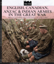 English, Canadian, ANZAC & Indian armies in the great war. I soldati dell Impero britannico nella Grande Guerra. Ediz. italiana e inglese