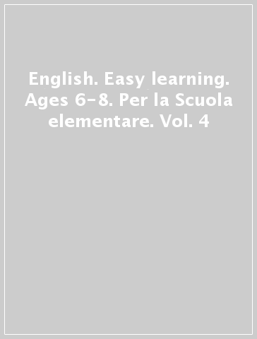 English. Easy learning. Ages 6-8. Per la Scuola elementare. Vol. 4