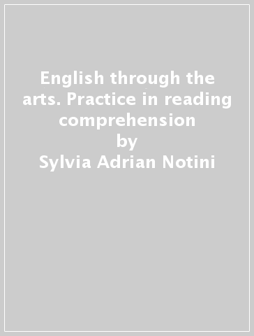 English through the arts. Practice in reading comprehension - Sylvia Adrian Notini - Henry Monaco