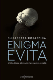 Enigma Evita. Storia della donna che ammaliò il mondo