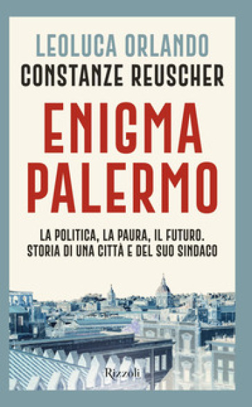 Enigma Palermo. La politica, la paura, il futuro. Storia di una città e del suo sindaco - Leoluca Orlando - Constanze Reuscher