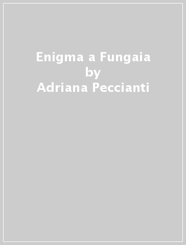 Enigma a Fungaia - Adriana Peccianti