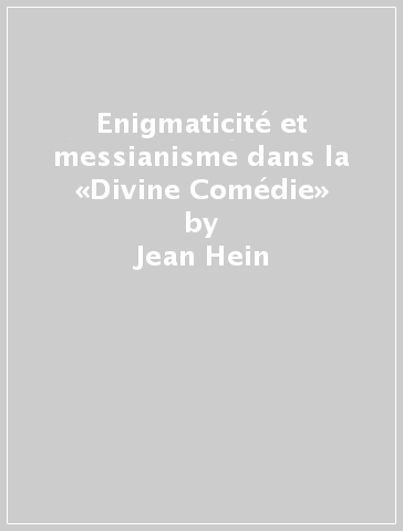 Enigmaticité et messianisme dans la «Divine Comédie» - Jean Hein | 