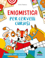 Enigmistica per cervelli curiosi. Matematica. Logica. Geometria. Ediz. a colori