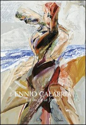 Ennio Calabria. La luce e la forma - Rita Pedonesi