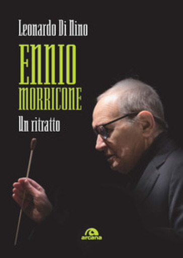 Ennio Morricone. Un ritratto - Leonardo Di Nino