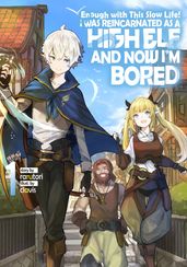 Enough with This Slow Life! I Was Reincarnated as a High Elf and Now I m Bored: Volume 1
