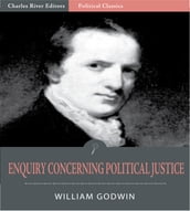 Enquiry Concerning Political Justice, and Its Influence on General Virtue and Happiness
