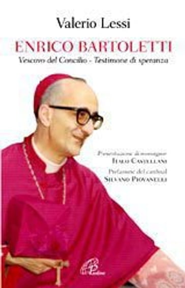 Enrico Bartoletti. Vescovo del Concilio - Testimone di speranza - Valerio Lessi