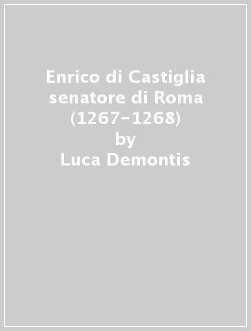 Enrico di Castiglia senatore di Roma (1267-1268) - Luca Demontis