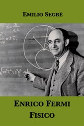 Enrico Fermi, fisico. Una biografia scientifica
