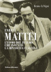 Enrico Mattei. L uomo del futuro che inventò la rinascita italiana