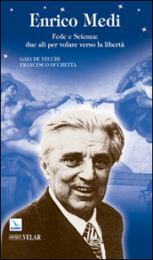 Enrico Medi. Fede e scienza: due ali per volare verso la libertà